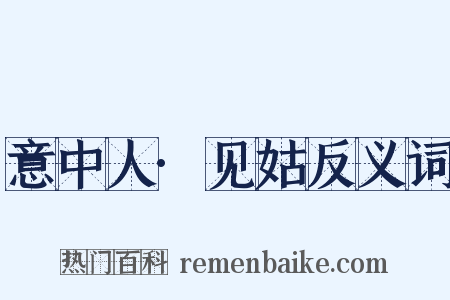 意中人·见姑反义词是什么意思的图片
